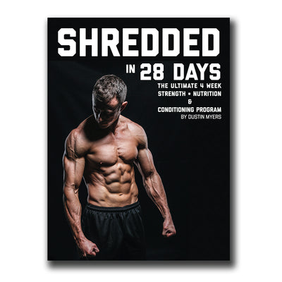 Shredded in 28 Days "The Ultimate 4 week Strength, Nutrition, and Conditioning Program" | E-Book By Dustin Myers